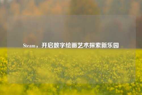 Steam，开启数字绘画艺术探索新乐园
